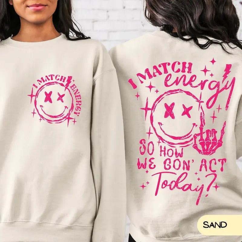 I Match Energy So How We Gon' to Act Today Sweatshirt, I Match Energy Hoodie, Funny Quote Crewneck T-Shirts | WearSparks.com