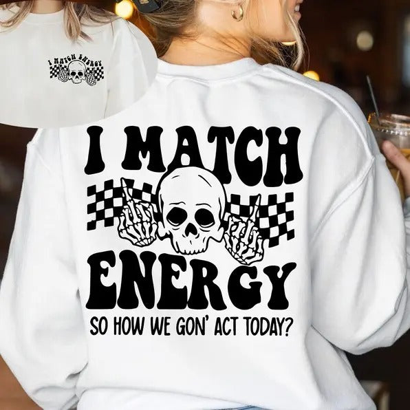 I Match Energy So How We Gon' to Act Today Sweatshirt, I Match Energy Hoodie, Funny Quote Sweater, Sarcastic Funny...