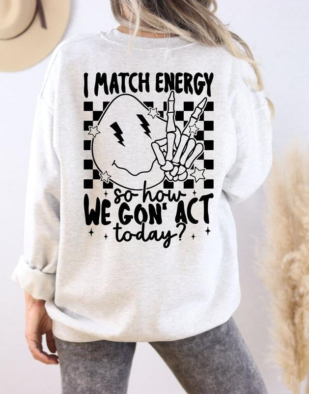 I Match Energy So How We Gon Act Today Sweatshirt, I Match energy Hoodie, Funny Sarcastic Shirt, Funny Sarcastic Women ...