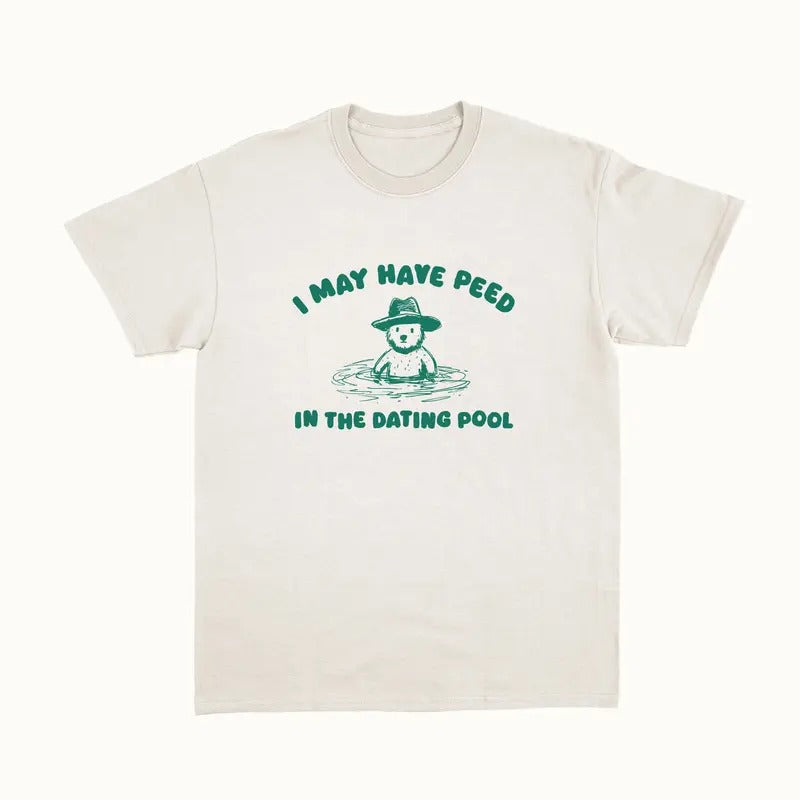 I May Have Peed In The Dating Pool Unisex,, Funny Bear Shirt, Meme Funny Shirt, Unisex T-Shirt, Short Sleeve Tee Shirt,...