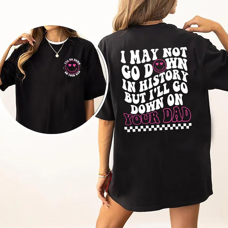 I May Not Go Down In History But I'll Go Down On Your Dad Shirt, Funny Wife Shirt, Wife Life Graphic Printed Tee, Women's...