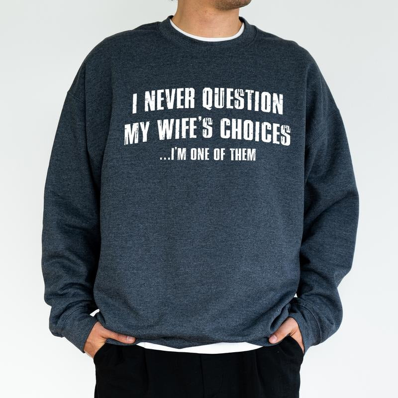 I Never Question My Wife's Choices Sweatshirt for Husband, Funny Husband Gift Idea, Sarcastic Saying Tops, Humor Joke...
