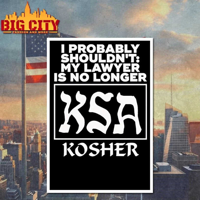 I Probably Shouldn’t My Lawyer Is No Longer KSA Kosher shirt