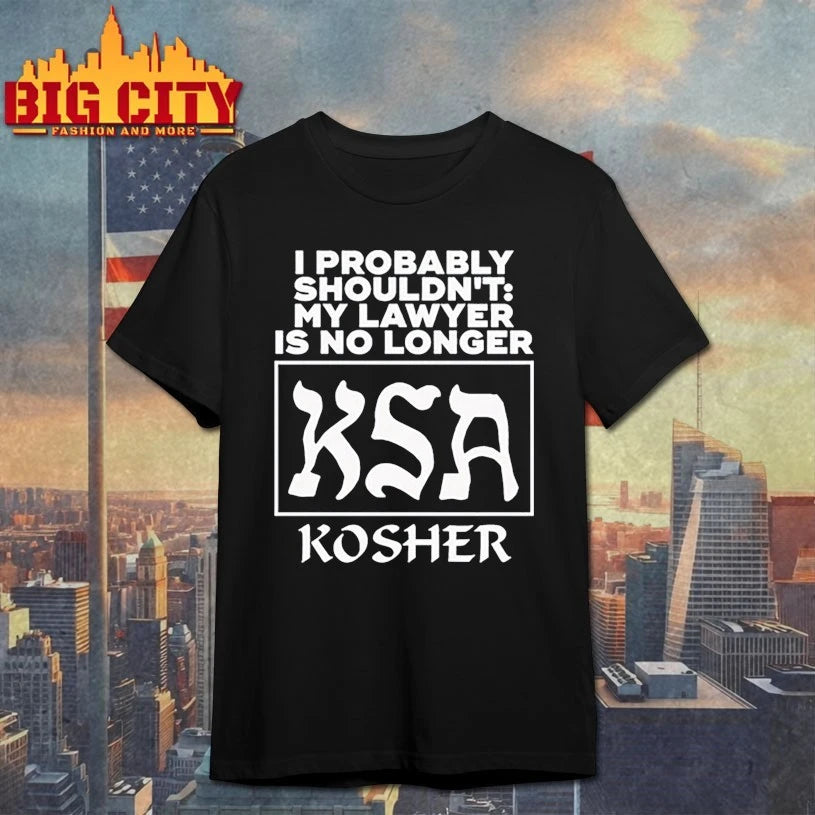 I Probably Shouldn’t My Lawyer Is No Longer KSA Kosher shirt