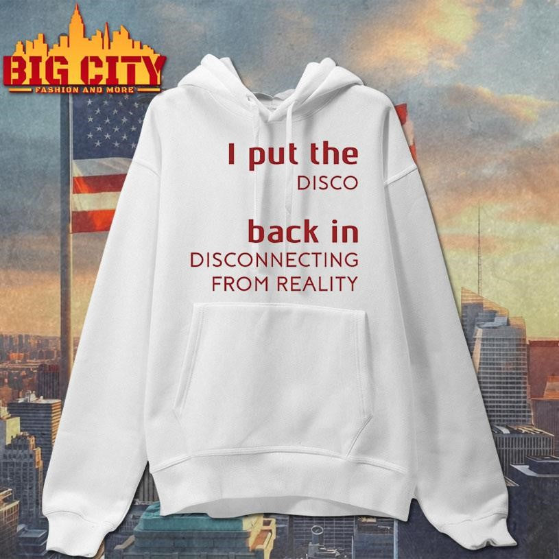 I Put The Disco Back In Disconnecting From Reality Shirt