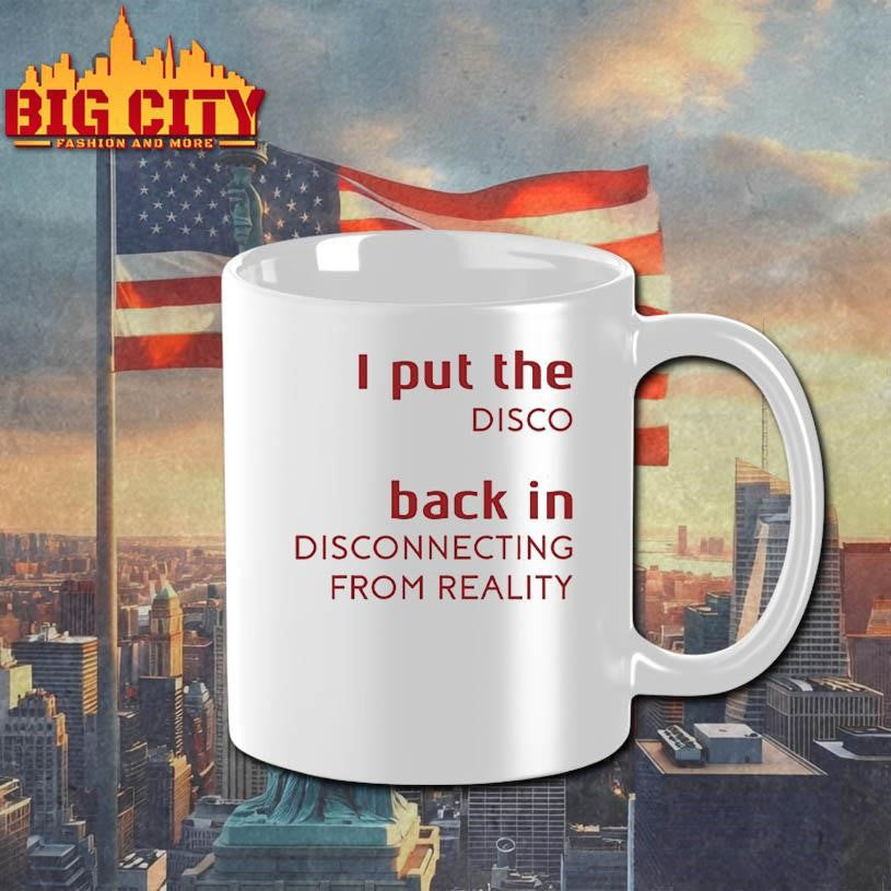 I Put The Disco Back In Disconnecting From Reality Shirt