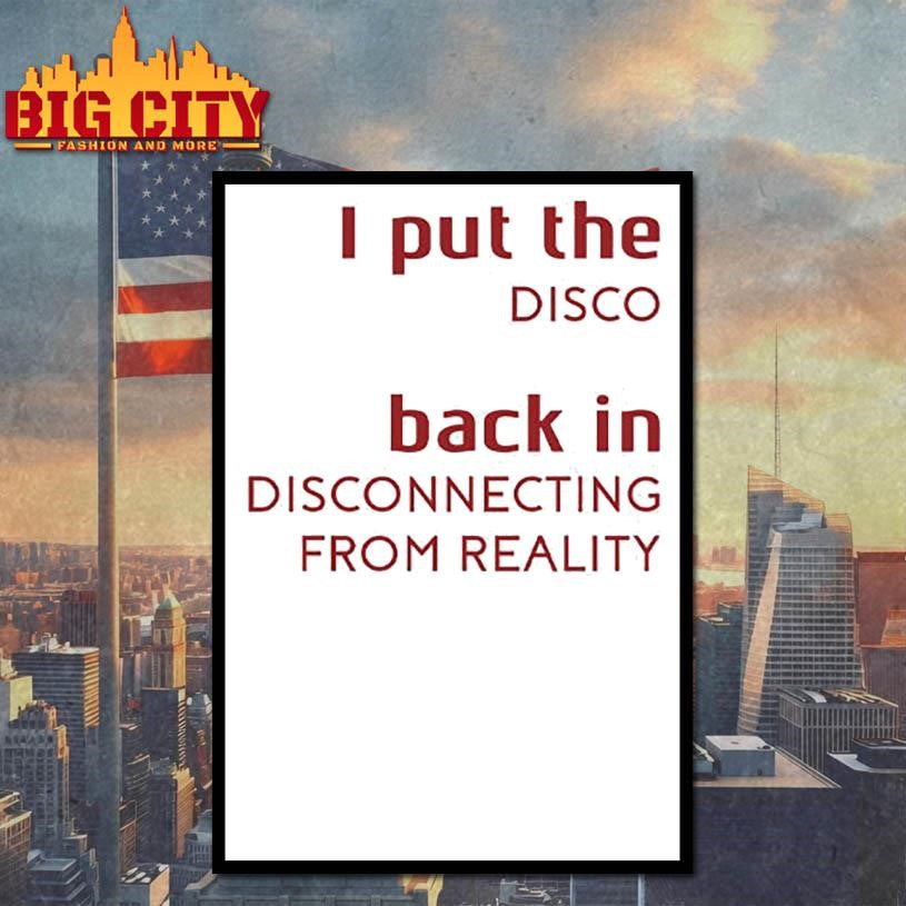 I Put The Disco Back In Disconnecting From Reality Shirt