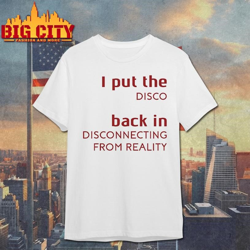 I Put The Disco Back In Disconnecting From Reality Shirt