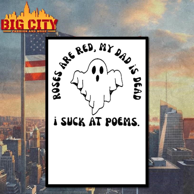 I Suck At Poems Roses Are Red My Dad Is Dead Ghost Shirt