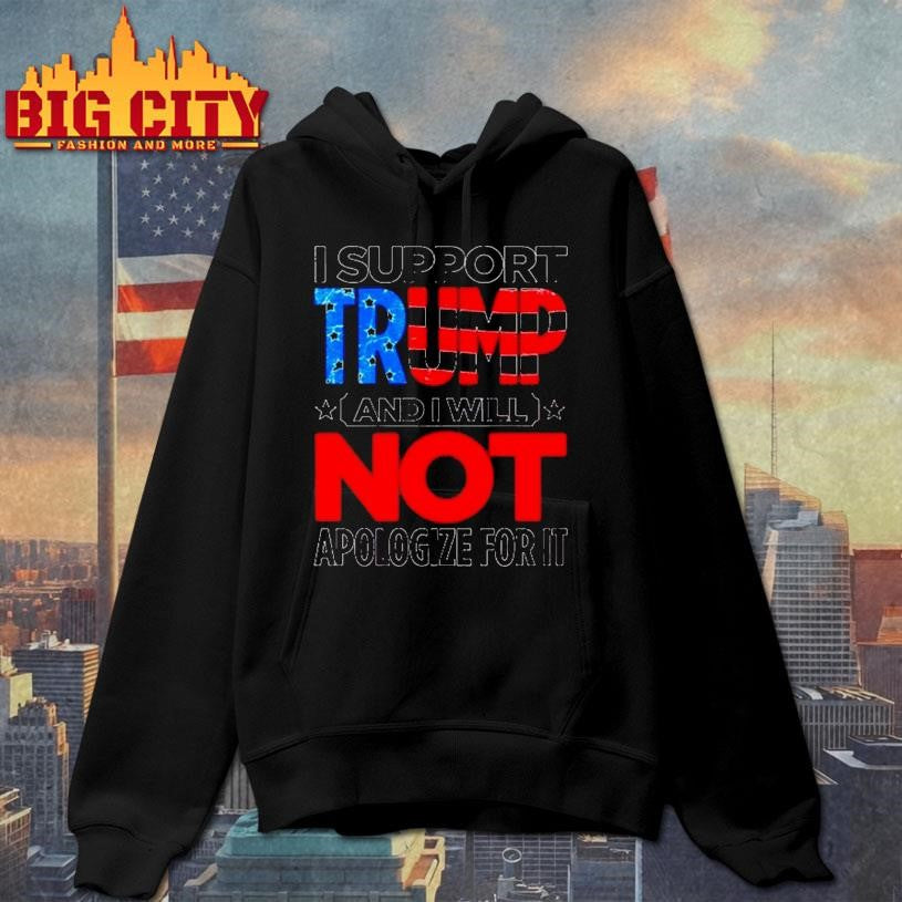 I Support Trump And I Will Not Apologize For It Shirt