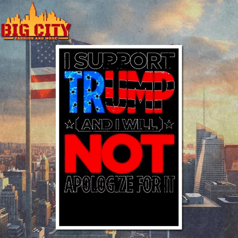 I Support Trump And I Will Not Apologize For It Shirt