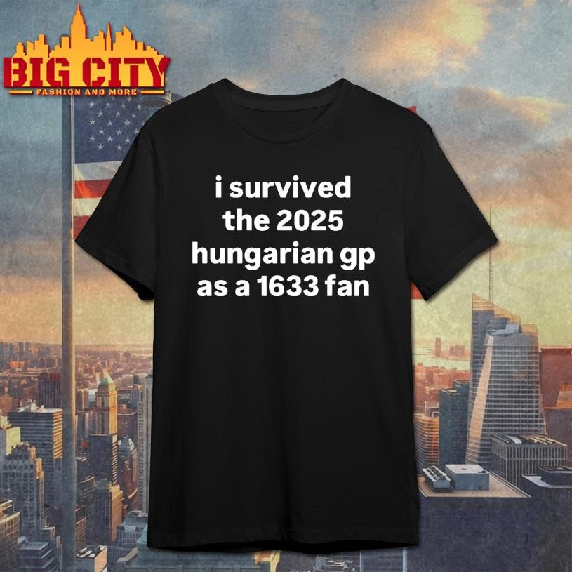 I Survived The 2025 Hungarian Gp As A 1633 Fan Shirt
