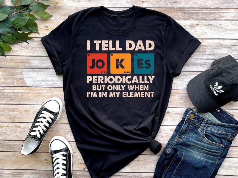 I Tell Dad Jokes Periodically But Only When I'm In My Element T-Shirt, Dad Jokes Sweatshirt, Funny Dad Shirt, Father...
