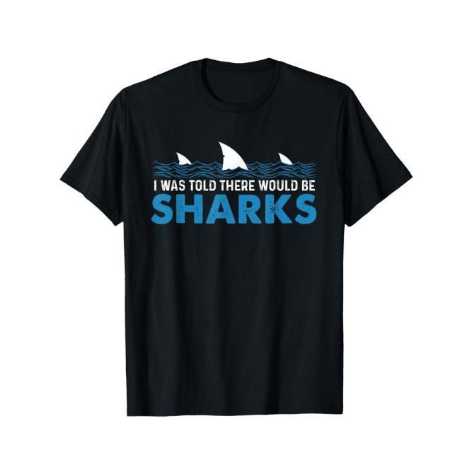 I Was Told There Would Be Sharks - Shark Lover Ocean T-Shirt Selected pure cotton interesting design DIY short sleeve...