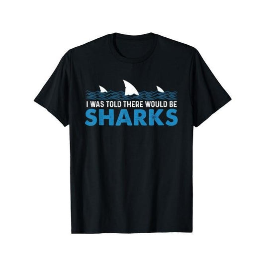 I Was Told There Would Be Sharks - Shark Lover Ocean T-Shirt Selected pure cotton interesting design DIY short sleeve...