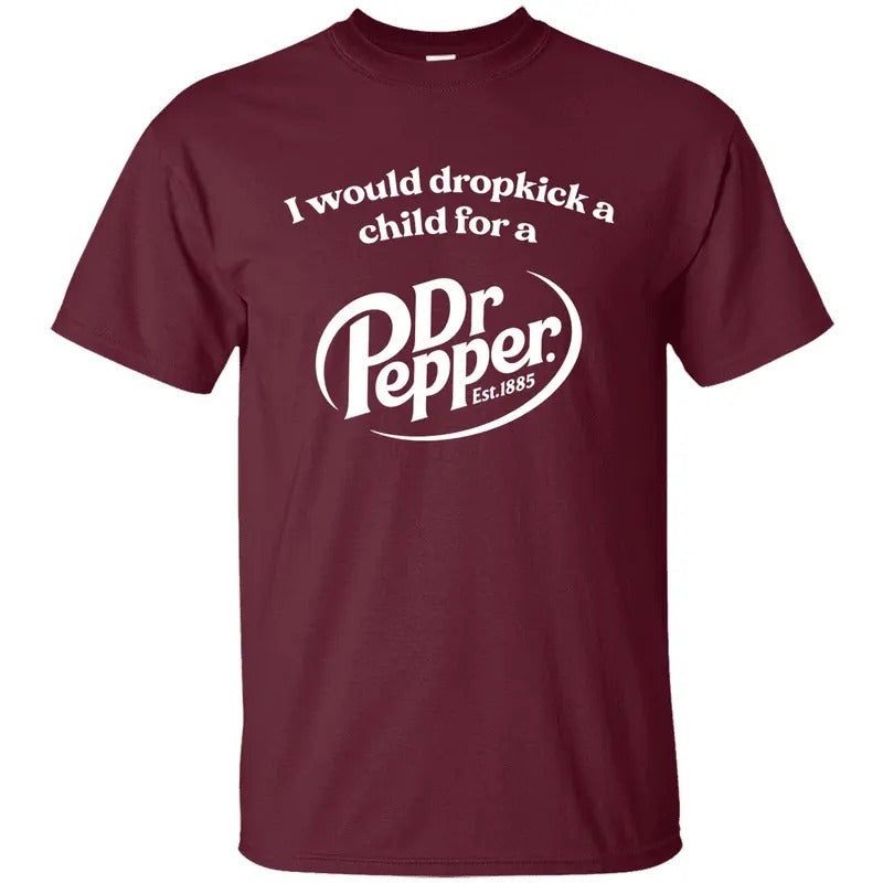 I Would Dropkick a Child for a Dr Pepper T-Shirt, Dr Pepper Shirt, Maroon Graphic Printed Unisex Cotton T-Shirts In All...