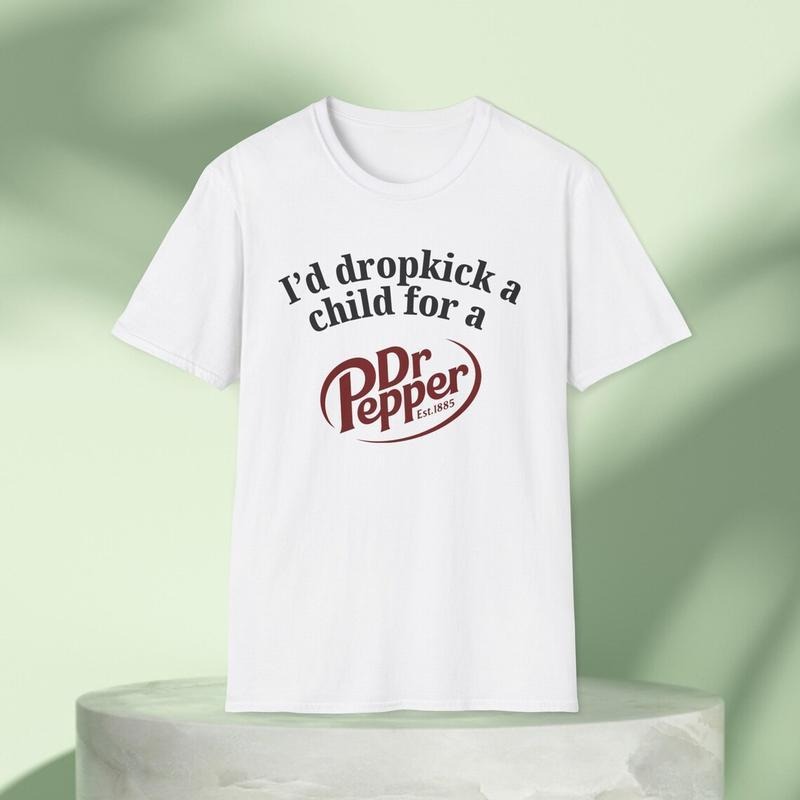 I'd Dropkick a Child for a Dr Pepper Drink Graphic Tee Funny Gift, Funny Meme shirt, Unisex T-Shirt, Funny T-Shirt,...