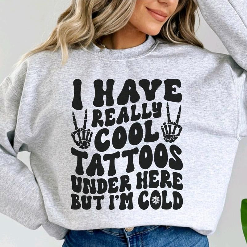 I have really cool tattoos, but I'm cold Sweatshirt T-Shirts, Hoodie | WearSparks.com