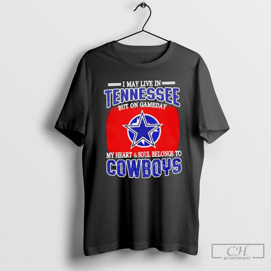 I Live In Tennessee And On Gameday My Heart And Soul Belongs To Dallas Cowboys