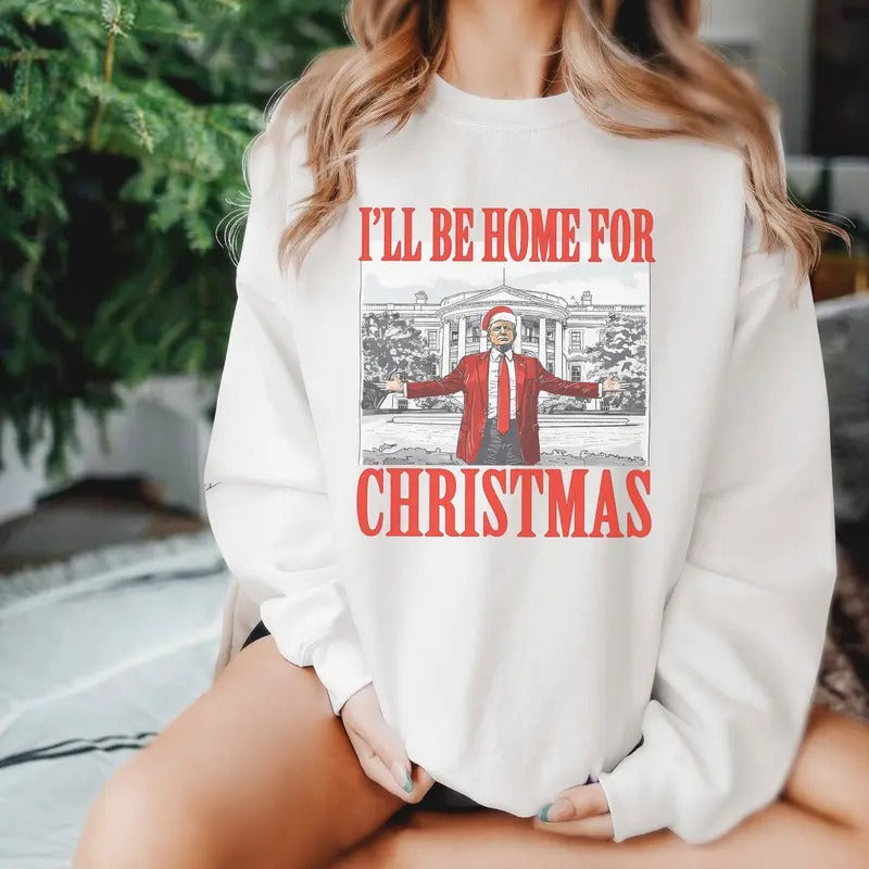 I'll Be Home for Christmas Trump Xmas Sweatshirt , Truump Supporter Christmas Shirt , Republican Gift, Make Christmas...