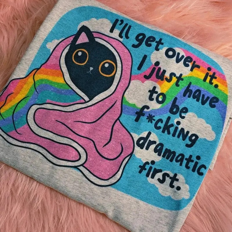 I'll get over it I just have to be dramatic first Graphic Tee Hoodie, Sweatshirt | WearSparks.com