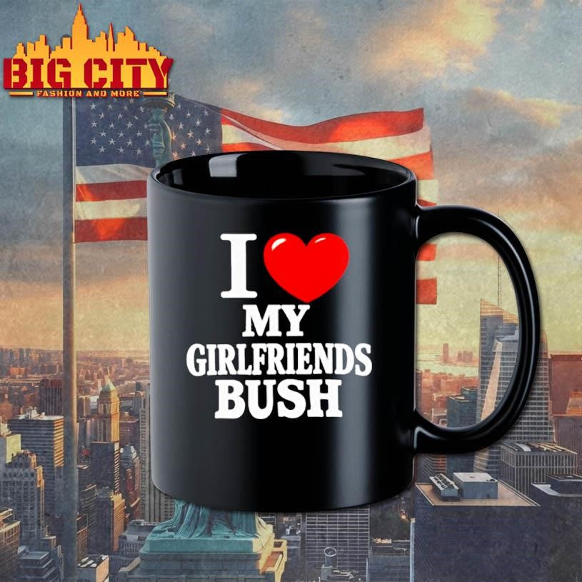 I love my girlfriends bush heart shirt