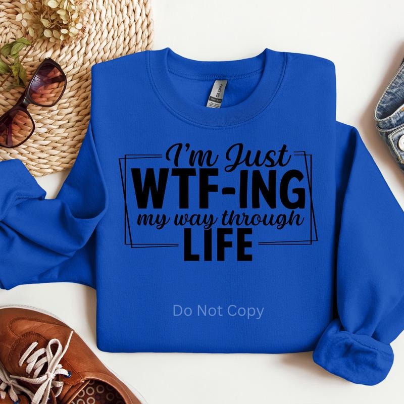 I'm Just WTF'ing My Way Through Life Screen Print Transfer T-Shirts, Hoodie, Sweatshirt | WearSparks.com