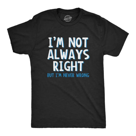 I'm Not Always Right But I'm Never Wrong T Shirt Funny Sarcasm Adult Humor Joke Mens Funny T Shirts Cool Tees Soft...