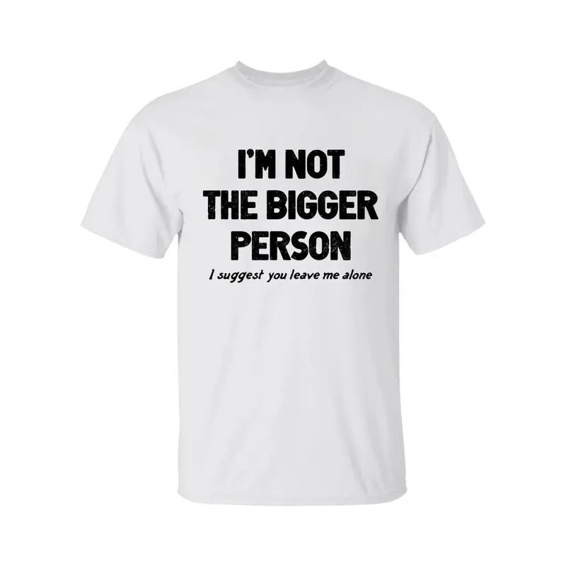 I'm Not The Bigger Person Shirt, Funny Angry Confrontational, Joke Tee For Guys Mens, Father Day Shirt, Graphic Tee For...