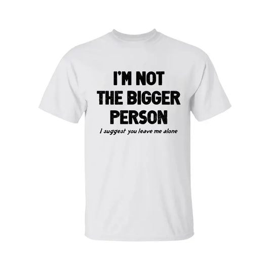 I'm Not The Bigger Person Shirt, Funny Angry Confrontational, Joke Tee For Guys Mens, Father Day Shirt, Graphic Tee For...