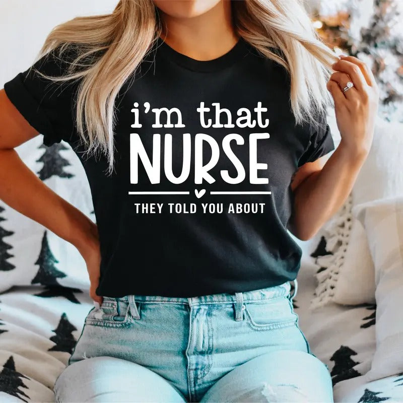 I'm That Nurse They Told You About T-Shirt, Favorite Nurse Shirt, Cute Registered Nurse Tee, Nursing Student Tee, Nurse...