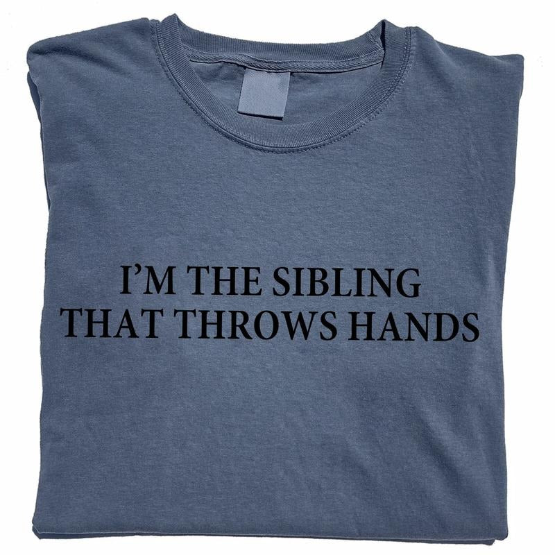I'm The Sibling That Throws Hands Shirt, Funny Family Unhinged Shirt, Sarcastic Sibling Unisex Graphic Printed Tee, Funny...