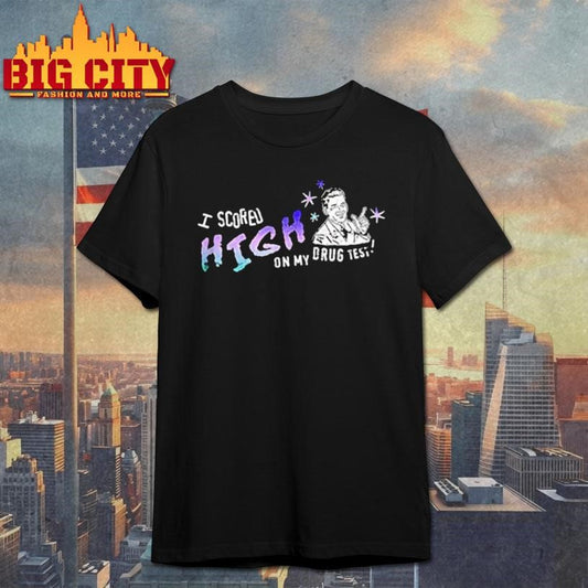 I scored high on my drug test high achiever meme shirt