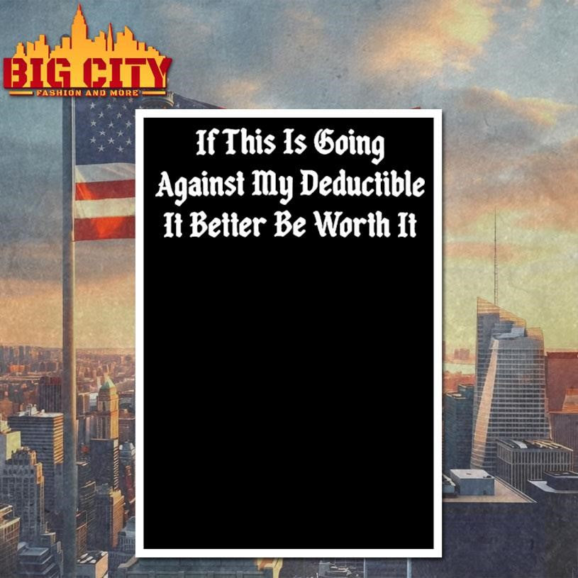 If This Going Against My Deductible It Better Be Worth It Shirt