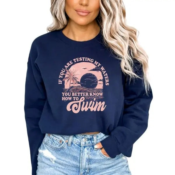 If You Are Going to Test the Waters, You Better Know How to Swim Crewneck Sweatshirt - Sarcastic Graphic Hoodie -Machine...