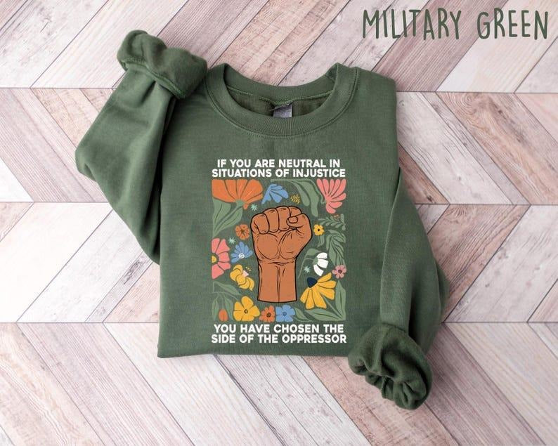 If You Are Neutral In Situations Of Injustice You Have Chosen The Side Of Oppressor Sweatshirt, Resistance Shirt, Resist...