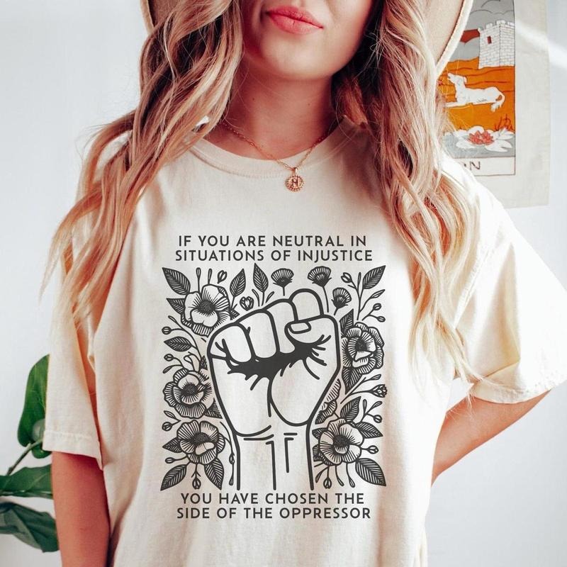 If You Are Neutral In Situations Of Injustice You Have Chosen The Side Of The Oppressor Shirt Human Rights Shirt Hoodie,...
