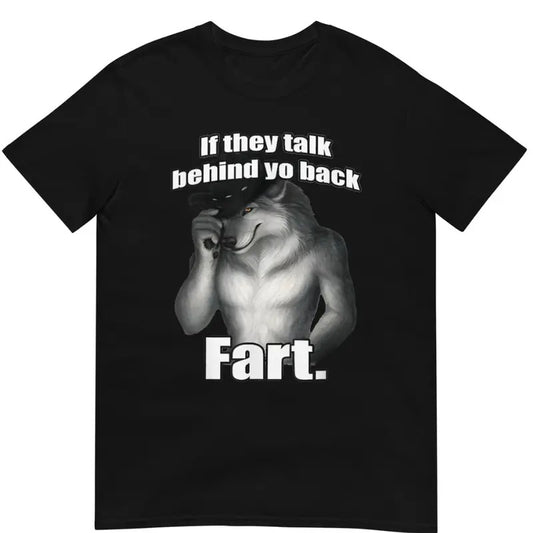 If they talk behind yo back fart sitting wolf literally me Shirt