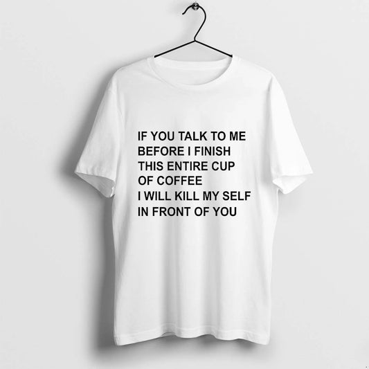 If You Talk To Me Before I Finish This Entire Cup Of Coffee Tshirts Sweater