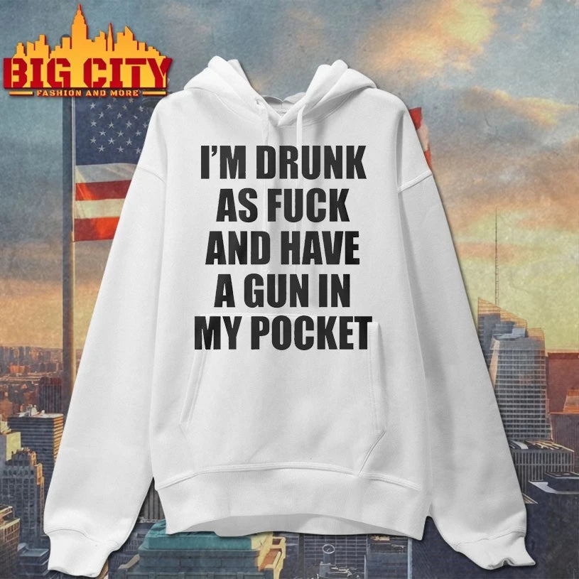 I’m Drunk As Fuck And Have A Gun In My Pocket Text shirt