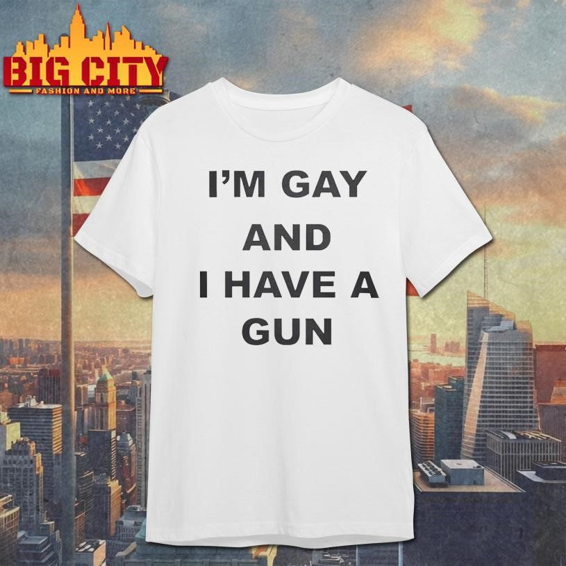 I’m Gay And I Have A Gun Shirt