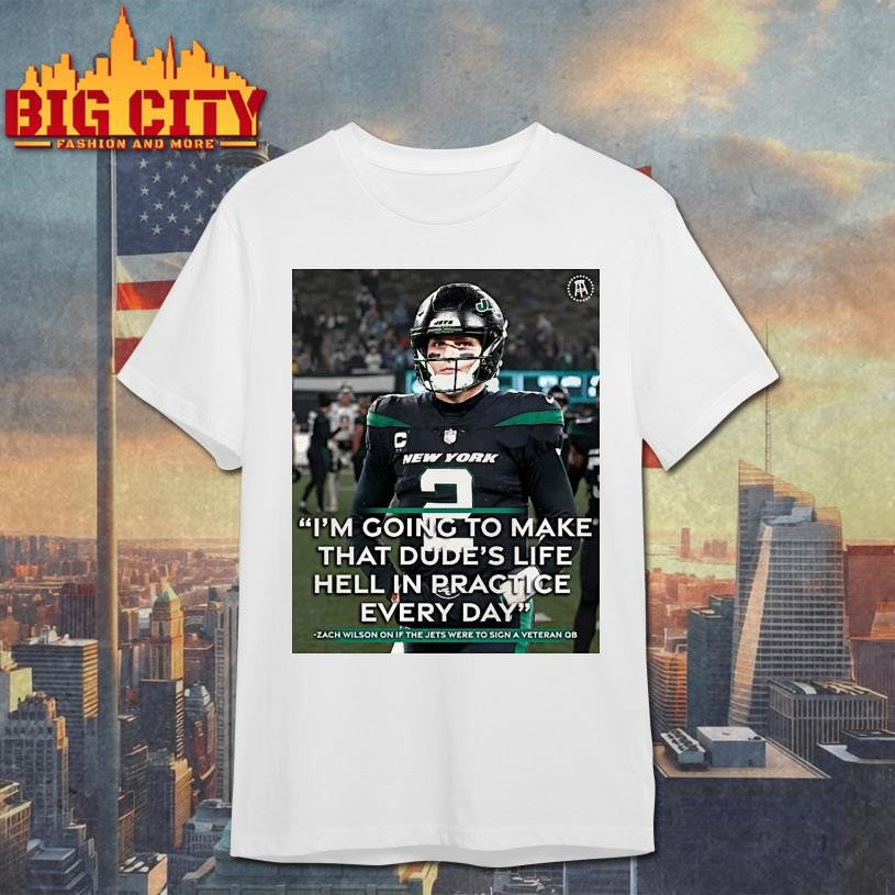 Im Going To Make That Dudes Life Hell In Practice Every Day Zach Wilson New York Jets Shirt
