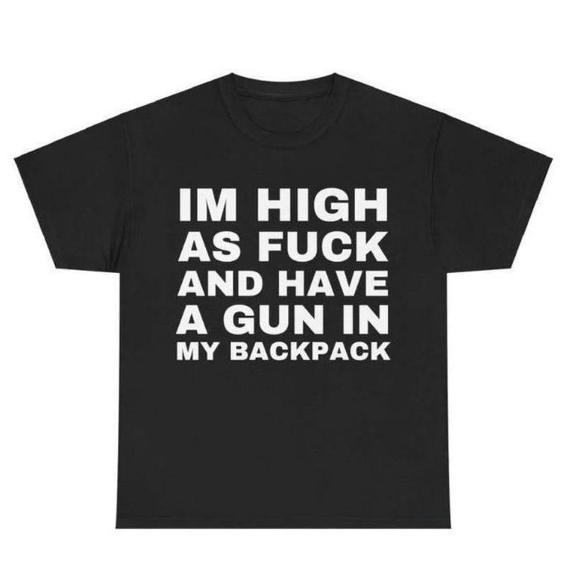 Im High as Fck and Have a Gun in My Backpack, Y2k Cursed T-Shirt, Funny Meme Shirts, That Go Hard Genz Meme, Meme Tee,...