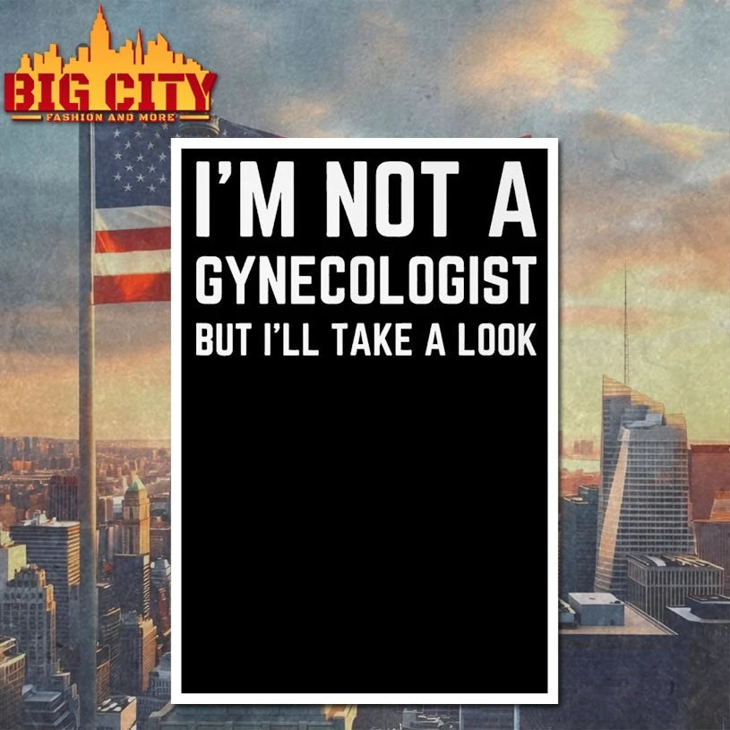 I’m Not A Gynecologist I’ll Take Look shirt