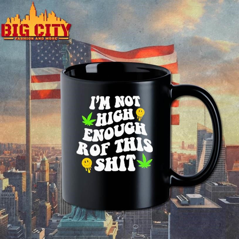 Im Not High Enough For This Shit Shirt