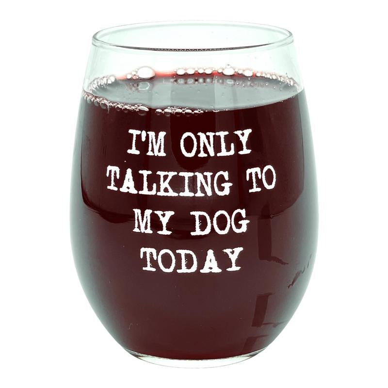 Im Only Talking to My Dog Today Wine Glass Funny Sarcastic Puppy Lover Novelty Cup-15 oz Funny Wine Glass Sarcastic ...