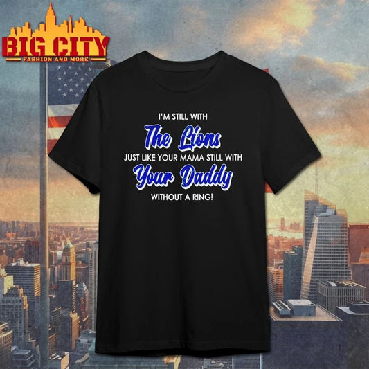 I’m Still with The Lions Just like Your mama still with Your Daddy without a ring shirt