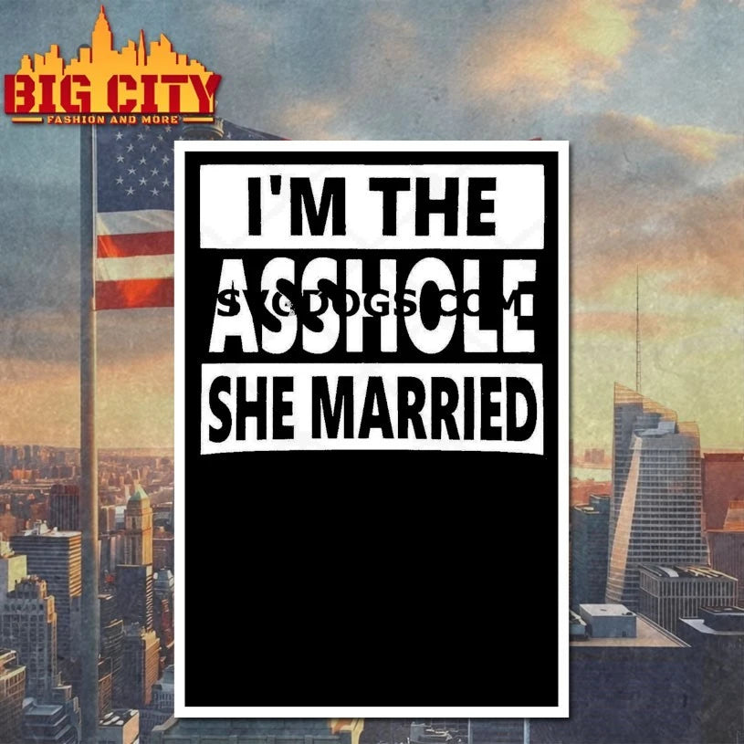 I’m The Asshole She Married shirt