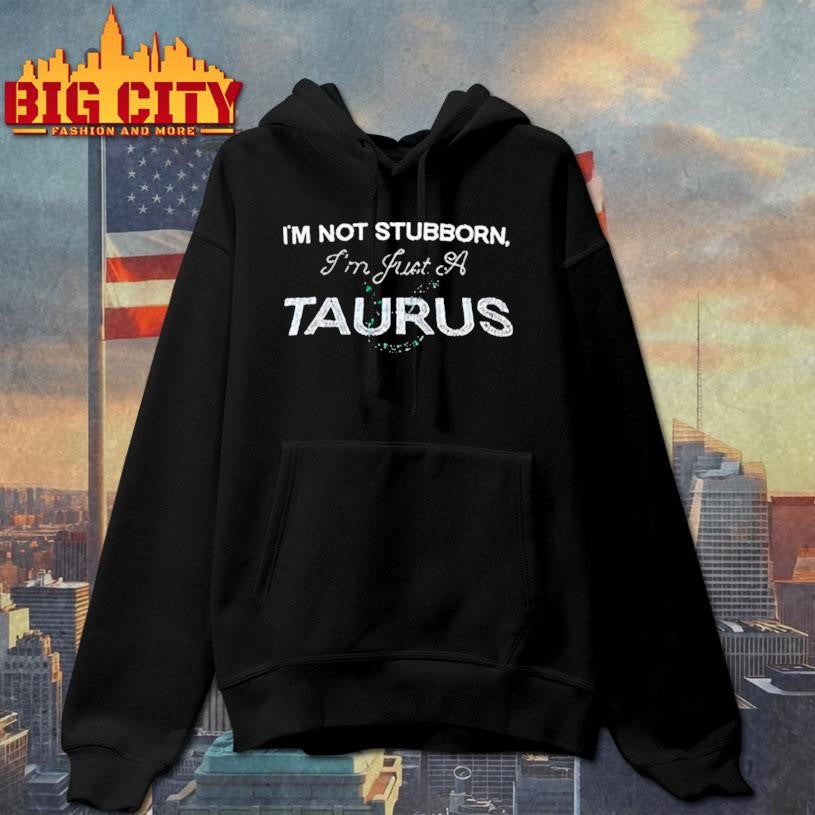 I’m not stubborn I’m just a Taurus Zodiac meme shirt