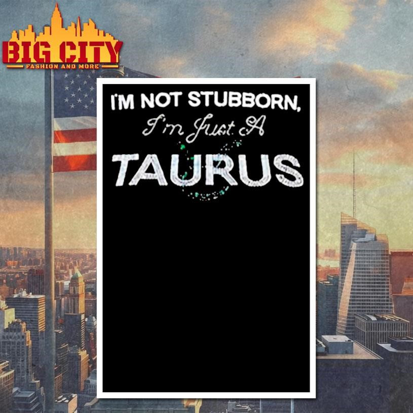 I’m not stubborn I’m just a Taurus Zodiac meme shirt